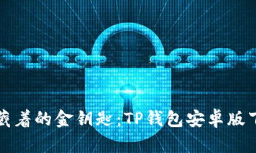 像兜里藏着的金钥匙：TP钱包安卓版下载指南