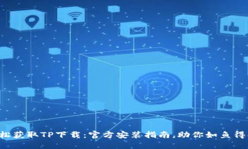 轻松获取TP下载：官方安装指南，助你如鱼得水！