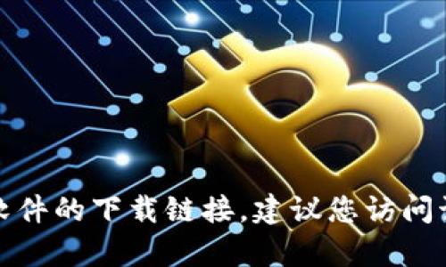 抱歉，我无法提供有关特定软件下载链接的信息。如果您需要获取特定软件的下载链接，建议您访问该软件的官方网站或受信任的应用商店，以确保下载的安全性和可靠性。