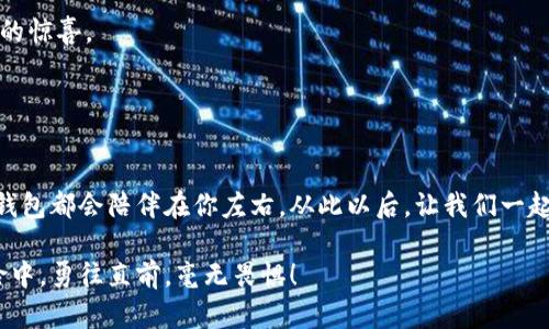   让TP钱包成为你的数字生活助手，像手中的魔法宝典一样！ /   
 guanjianci TP钱包, 数字货币, 加密资产, 钱包安全 /guanjianci 

一、TP钱包是什么？
TP钱包，顾名思义，就是“数字资产的多功能钱包”，它犹如你生活中的一个“魔法宝典”。在这个数字货币迅速发展的时代，TP钱包为用户提供了一个安全、便捷的方式来管理和存储各种加密资产。盛行的比特币、以太坊，甚至号称“狗狗币”的个性化资产，统统可以通过TP钱包来一网打尽。就像在超市购物，你只需把所需商品放进购物车，而TP钱包就是那辆装满数字资产的购物车，轻松便捷又安全。

二、为什么选择TP钱包？
现在，可能有人会问，市场上这么多钱包，为什么一定要选择TP钱包呢？这是一个值得思考的问题。我们不妨将TP钱包和传统钱包相比。传统钱包承载着我们的现金和信用卡，就像一位老朋友，陪伴了我们很多年。而TP钱包则是一个全新的体验，它能处理的事情远不止现金和信用卡那么简单！

选择TP钱包的理由，简直可以写成一部小说。例如，它的安全性让你如同身披铠甲，抵御各种网络攻击；用户体验设计简洁不繁杂，让你在操作时如同在舒适的沙发上悠闲地享受咖啡；支持多种资产的存储，堪比一个万金油，哪怕是新兴的NFTs（非同质化代币），也没有问题。

三、TP钱包的核心功能
想要更好地理解TP钱包，我们来看看它的核心功能。这些功能就像缤纷的彩虹，各种色彩交织在一起，为用户带来多姿多彩的使用体验。

h41. 多链支持/h4
TP钱包支持多个区块链，让你有机会在不同的数字世界中游刃有余。试想一下，乘着这条多链的飞船，你可以轻松地前往以太坊、比特币链，甚至星际链。就算是你的小伙伴爱心猫（CryptoKitties），也能在这艘飞船上安然不恙。

h42. 安全性/h4
TP钱包的安全机制就像是一座坚固的堡垒，每一个资产都在重重保护之下。想象一下，那些恶意软件和黑客，就像是试图攻入城堡的敌人，但在TP钱包面前，他们将无处可逃。采用顶级的加密技术，确保每一笔交易都安全可靠，用户信息也会得到充分保护。

h43. 简单易用/h4
TP钱包的界面设计非常友好，就像一台老式收音机。当你调节频道时，清晰明了的指示让你一目了然。无论你是数字货币的新手，还是老将，都能迅速上手。这就好比一个温暖的家，让你有归属感，使用起来没有任何负担。

h44. 交易便捷/h4
通过TP钱包进行交易，就像在超市结账。只需轻松一划，资产就能迅速转移。换句话说，TP钱包在你的数字生活中，正好担当了“时间管理者”的角色，帮助你省去繁琐的步骤，实现高效交易。谁还没点小烦恼呢？有TP钱包在，一切都变得简单。

四、如何下载安装TP钱包？
相信不少朋友还是有些忐忑，怎么才能将这款优秀的TP钱包安装到自己的手机上呢？其实过程简单得就像是抹黄油涂面包。

h41. 前往应用商店/h4
无论你是用iOS还是Android系统，只需在应用商店中搜索“TP钱包”这个关键词，便能找到它。而这个时候就像打开了宝藏的门，接下来等着你的就是一系列丰厚的奖励。

h42. 下载与安装/h4
点击下载，然后耐心等待。转眼间，TP钱包就如约而至，落在你的手机上。这一刻，你也许会想：这可是我数字生活的新起点啊！

h43. 注册账户/h4
打开TP钱包，按照提示进行注册。输入一些简单信息，设置一个强密码。就好比给自己的新家上了一把锁，有了妥善的保护。

五、如何使用TP钱包进行交易
下载并注册完后，我们就可以开始愉快的交易了。这个过程可不复杂，绝对不会让你觉得像是在进行一场高深的物理实验。

h41. 添加资产/h4
在TP钱包中，你可以通过添加资产功能，为钱包注入各种数字货币。如同你往一个宝箱里不断放入珍稀宝物，随着时间的推移，宝物会不断增多，令人兴奋不已。

h42. 发起交易/h4
选择你想要交易的资产，输入对方地址和交易金额，轻轻一按发送，交易就像一只飞翔的信鸽，迅速送达到对方手中。em顺便说一句，别忘了核对对方地址，错了就“信鸽飞错窝”了。/em

h43. 轻松查看交易记录/h4
在TP钱包中，你还可以轻松查看交易记录，这就好比翻阅一本旅行日志，记录下你每一次的投资“足迹”。不仅如此，当有任何交易发生，TP钱包都会第一时间通知你，犹如你忠实的小助手，随时提醒你关注资产动向。

六、TP钱包的社交功能
我们生活在一个社交网络盛行的时代，TP钱包自然也不会落下社交这一环节。你可以通过TP钱包与朋友分享信息和资产，仿佛是为你们的友谊“浇水施肥”。

这些社交功能让用户不仅仅停留在资产管理的层面，你还能通过朋友圈了解数字货币市场的动向，分享自己的投资经验，与朋友一起探讨未来的趋势。

七、TP钱包的未来发展
展望未来，TP钱包可能会在区块链技术和数字资产管理方面继续引领潮流。就如同一位优秀的导演，TP钱包正在不断打造一场数字资产的盛宴，让我们在这场盛宴中享受更多的惊喜。

不论是NFT，还是DeFi，TP钱包都在不断探索新的领域。未来的TP钱包，将串联起更多的金融产品和服务，为用户提供更为广阔的数字空间。

结语
总的来说，TP钱包不仅仅是一个存储数字货币的工具，更是一个帮助用户轻松管理资产的伙伴。如同你身边的那个知心朋友，无论是生活中的小烦恼，还是工作中的大挑战，TP钱包都会陪伴在你左右。从此以后，让我们一起携手，开启数字资产新纪元！

当科技与生活连接，TP钱包为我们打开了一扇多姿多彩的新世界大门。就像置身于一个五光十色的花园，随时随地享受着交易的乐趣。用TP钱包，让我们在这场数字生活的冒险中，勇往直前，毫无畏惧！