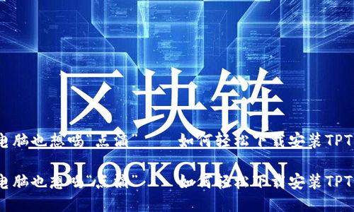 你的电脑也想喝“点滴”——如何轻松下载安装TPTP正板

你的电脑也想喝“点滴”——如何轻松下载安装TPTP正板