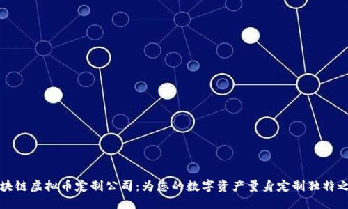 区块链虚拟币定制公司：为您的数字资产量身定制独特之路
