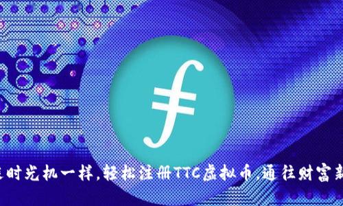 像搭乘时光机一样，轻松注册TTC虚拟币，通往财富新纪元!