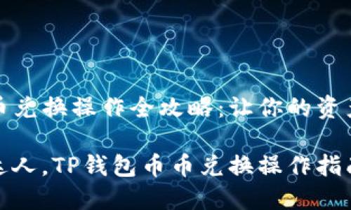 TP钱包币币兑换操作全攻略：让你的资产如鱼得水

从小白到达人，TP钱包币币兑换操作指南