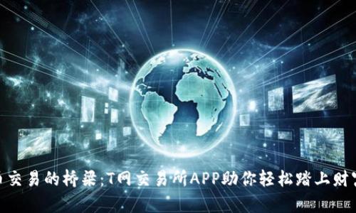 数字货币交易的桥梁：T网交易所APP助你轻松踏上财富快车道