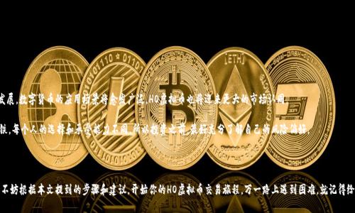 虚拟币交易的新时代：HO虚拟币就像一杯咖啡，让你在数字世界中畅享金融！

bianwei/bianwei
HO虚拟币, 虚拟货币交易, 加密货币, 投资策略/guanjianci

### HO虚拟币：数字货币的“新宠”

在当今这个信息化、数字化的浪潮中，虚拟货币如雨后春笋般涌现。其中，HO虚拟币作为一个新兴的数字货币，其潜力和价值逐渐被市场所认可。就像一杯新鲜冲泡的咖啡，HO虚拟币的新鲜感和刺激感总能让人心动不已。在本文中，我们将详细探讨HO虚拟币的交易方式、策略以及相关注意事项，希望能为你在这个快节奏的市场中，提供一份参考指南。

### 为什么选择HO虚拟币？

HO虚拟币的魅力所在

首先，我们来看看HO虚拟币到底有什么吸引人的地方。不同于那些早已被炒作得火热的比特币或以太坊，HO虚拟币就像是一位新晋明星，才刚刚崭露头角，给人一种神秘而又诱惑的感觉。作为一种新兴的加密货币，HO虚拟币通常具备以下几个特点：

ul
  listrong技术创新：/strongHO虚拟币背后可能有独特的技术支持，比如新型的区块链技术或智能合约模型，它们可以大大提高交易的效率和安全性。/li
  listrong活跃的社区：/strong一个活跃且热情的社区常常能为币的价值提供支持，HO虚拟币的开发团队和支持者有可能充满创意和活力。/li
  listrong投资潜力：/strong虽然市场变化莫测，但HO虚拟币作为新兴货币，早期投资者在未来可能会得到丰厚的回报，这就像是你在新开的咖啡店里喝到了特别调配的饮品，惊艳不断。/li
/ul

### 如何交易HO虚拟币？

入门指南：HO虚拟币交易的基础

交易HO虚拟币并不难，就像学习泡咖啡的基本步骤，只需掌握几个关键点：

1. **选择合适的交易所**  
   就像选择咖啡豆，你需要选一家信誉好、界面友好的交易所。在市场上，有许多支持HO虚拟币交易的平台，比如Binance、Coinbase等。选择交易所时，可以关注其手续费、用户评价、交易量等要素。

2. **注册账户**  
   在选择好交易所后，你需要在其官网上注册一个账户。这一步通常需要提供一些个人信息和身份证明材料，确保你的身份安全。记得虚拟货币交易虽好，但安全第一。

3. **充值资金**  
   充值资金就像为你的咖啡机加水。你可以用法币（如人民币、美元）购买HO虚拟币，通常交易所会提供多种支付方式，如银行卡转账、信用卡等。

4. **下单购买**  
   下单不仅是交易的关键步骤，更像是你决定了一杯咖啡的配方。你可以选择市价单（按照市场当前价格成交）或限价单（设置购买价格）。选择好后，确认交易即可。

5. **安全存储币种**  
   交易完成后，记得将自己的HO虚拟币存储到安全的钱包中，提现至个人钱包可以有效降低被盗风险。想想你金库中的珍贵咖啡豆，别让它们随便丢失。

### 投资HO虚拟币的策略

捉住机会：要主动出击

投资虚拟币，如同一场充满挑战的冒险旅程。为了让你的投资更加稳健，这里有一些策略供你参考：

- **市场分析**  
  通过技术分析和基本面分析，了解市场动态。多关注相关论坛和社交媒体，保持对HO虚拟币的热度与波动的敏感度。

- **设置止损与止盈点**  
  就好比喝咖啡时别贪杯，适时控制自己的风险。合理设置止损与止盈点，可以在市场波动中保护你的投资。

- **定期评估持仓**  
  勇敢者总是能及时调整策略。定期查看自己的投资组合，根据市场变化及时调整持仓比例，保持灵活应变的能力。

### HO虚拟币的未来展望

前途似箭，未来可期

虽然虚拟货币市场充满不确定性，但HO虚拟币作为一个潜力币种，其未来依然值得期待。许多专家认为，随着区块链技术的快速发展，数字货币的应用场景将愈发广泛，HO虚拟币也将迎来更大的市场认同。

当然，作为投资者，也需对市场保持理性。虚拟币投资的风险就像喝咖啡一样，有些人喜欢浓烈的黑咖啡，而有些人则偏爱咖啡拿铁。每个人的选择和承受能力不同，所以投资之前，最好充分了解自己的风险偏好。

### 总结

总之，HO虚拟币的交易过程充满乐趣和挑战，像一杯美味的咖啡，总包含着不一样的风味。如果你也想参与这场数字货币的冒险，不妨根据本文提到的步骤和建议，开始你的HO虚拟币交易旅程。万一路上遇到困难，就记得给自己一杯热乎乎的咖啡，松弛心情，继续前行！谁还没点小烦恼呢？