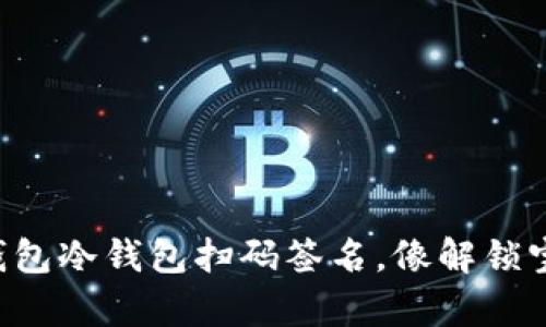 轻松搞定TP钱包冷钱包扫码签名，像解锁宝藏一样简单！