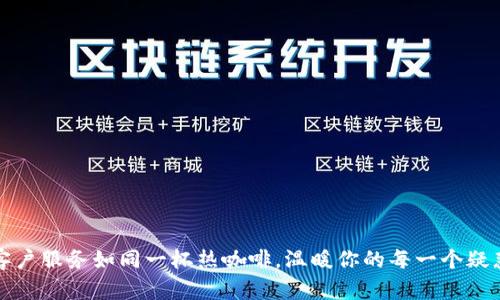 客户服务如同一杯热咖啡，温暖你的每一个疑惑