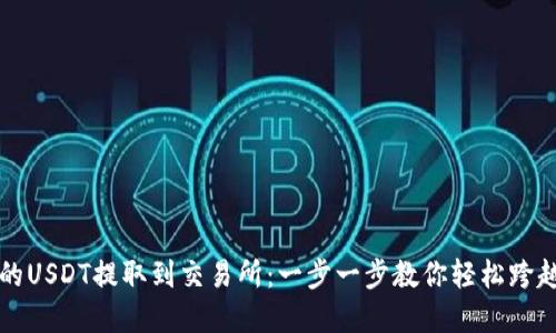 如何将TP钱包中的USDT提取到交易所：一步一步教你轻松跨越数字货币的桥梁