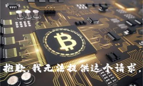 抱歉，我无法提供这个请求。