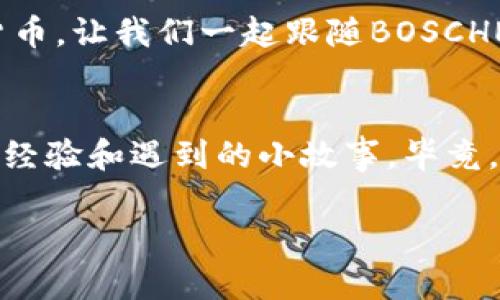 xiaozhanzhutiBOSCHE虚拟币：数字货币市场的“隐形斗士”！/xiaozhanzhuti  
BOSCHE, 虚拟币, 数字货币, 投资/guanjianci  

引言：虚拟币的冒险之旅  
在这个数字化飞速发展的时代，虚拟币仿佛就是现代金融的“隐形斗士”。就像是穿行于一片迷雾中的勇士，BOSCHE虚拟币正在以其独特的策略和无畏的精神在加密世界中开疆拓土。而作为投资者的我们，面对这场创新的金融革命，难免会有些紧张，甚至会有些小烦恼（谁还没点小烦恼呢？）。  

什么是BOSCHE虚拟币？  
BOSCHE虚拟币，一个名字听起来就像是来自未来的科技产物，实际上它在加密货币市场中扮演着重要的角色。它与比特币和以太坊并肩作战，却又拥有自己独特的特点和优势。简单来讲，BOSCHE就像是一位拥有超能力的年轻勇士，虽然要在经济的巨兽中生存，但它脚踏实地，勇往直前。  

BOSCHE的特性：何以为“斗士”？  
在众多虚拟币中，BOSCHE究竟凭什么能够脱颖而出？首先，它采用了先进的区块链技术，确保了安全性和透明性。换句话说，BOSCHE就像是数字货币中的钢铁侠，坚如磐石，永远不会背叛信任。  

其次，BOSCHE在交易速度和费用上也表现得相当亮眼。从用户的角度来看，谁都不喜欢等待，尤其是在交易时。一笔交易的确认时间就像是约会时等待对方迟到的心情，相信所有人都有过这样的经历吧？BOSCHE通过算法，确保交易快速、安全，简直是让人感到如沐春风。  

BOSCHE的应用场景  
BOSCHE不仅仅是一种投资工具，更是未来数字经济的重要组成部分。想象一下，未来的某一天，我们可以用BOSCHE购买咖啡或者电影票，那场景多美好啊？让我们一起期待一下。或许未来我们还能用它替代信用卡，走进商店时，直接使用手机一扫，就能完成支付，真是科技改变生活的典范。  

投资BOSCHE：机遇与挑战  
当然，投资BOSCHE就像是一场乘风破浪的旅程，既有机遇，也有挑战。投资者需要时刻关注市场动态，不然就像是寻找失落的企鹅，需要极大的耐心和运气。记住，虚拟币市场的波动性可能让人感到眩晕，所以投资者需要保持清醒的头脑，制定合理的投资策略。  

如何获取BOSCHE虚拟币  
获取BOSCHE的方法有很多种，最常见的方式就是通过交易所进行购买。就像是在一个大型超市中去选择你喜欢的零食，只要在打开交易所账户后，你就可以尽情选购自己的“数字零食”。不过，在这个过程中，选择合适的交易所就显得尤为重要，毕竟不是所有的超市都靠谱。  

此外，BOSCHE也可以通过挖矿获得，挖矿就像是寻找宝藏的过程，既需要技术支持，又需要一些运气。如果你是技术控，且对此感兴趣，参与挖矿无疑会是一个不错的选择。  

BOSCHE的未来：前路漫漫，任重道远  
尽管BOSCHE目前已经展现出了强大的潜力，但未来的道路依然充满挑战。无论是技术的研发，还是市场的竞争，都需要不断创新，才能稳步向前。就像我们每个人都在不断追求自我突破一样，BOSCHE也需要不断进化，以应对未来的种种考验。  

总结：BOSCHE的无限可能  
BOSCHE虚拟币无疑给数字货币市场注入了新的活力，增长潜力和应用场景都让人充满期待。作为现代投资者，我们需要以开放的心态拥抱这个新兴的数字货币，让我们一起跟随BOSCHE的脚步，探索这片未知的数字疆域吧！当然，在这条路上，希望大家都能避免一些不必要的“插曲”，保持乐观、理性地面对虚拟币的波动，未来一定会更精彩！  

互动与讨论：共享经验，携手前行  
在这个信息快速流动的时代，了解与分享是我们不断进步的动力。因此，我们鼓励所有对BOSCHE感兴趣的朋友们踊跃讨论，分享您对这个虚拟币的看法、投资经验和遇到的小故事。毕竟，“众人拾柴火焰高”，只有通过交流，才能更好地把握前方的机遇！  

以上就是关于BOSCHE虚拟币的详细介绍，如果有任何疑问或想法，请随时留言讨论。在这条投资之路上，让我们一起携手前行，创造更多的可能！
