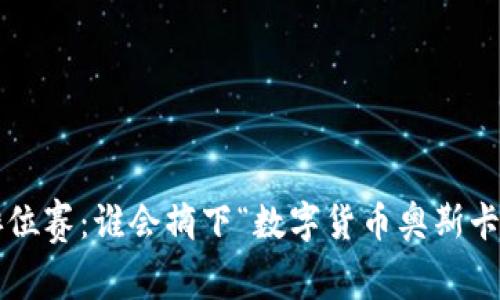 虚拟币排位赛：谁会摘下“数字货币奥斯卡”的桂冠？
