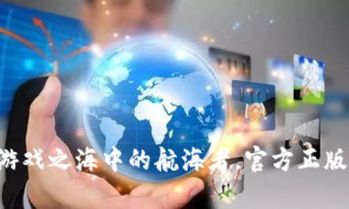 “Taptap：游戏之海中的航海者，官方正版畅游指南”