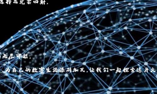   TP钱包下载官网：数字资产的安全之钥，开启区块链世界的大门 / 

 guanjianci TP钱包, 数字资产, 区块链, 钱包下载 /guanjianci 

数字时代的小秘密——TP钱包的价值

在这个数字资产飞速发展的时代，拥有一把安全的“钥匙”来保护你的虚拟财富变得尤为重要。而TP钱包正是这把“钥匙”的最佳代表，它如同一座保险箱，稳稳当当地为你的数字资产把关。想象一下，如果你家里的保险箱藏了一箱黄金，你肯定不会随随便便把它放在街边吧？这就是为什么你需要一个优秀的钱包——数字版的保险箱！

欢迎随时上锁——TP钱包的致胜之处

TP钱包提供了简洁而又强大的界面，让用户能够轻松上手。无论你是刚刚踏入区块链世界的新手，还是经验丰富的“老玩家”，TP钱包都能满足你的需求。就像一个热情的向导，无论是在好友聚会的派对，还是在一家陌生的餐厅，TP钱包总是能帮助你找到方向。

为了保护你的数字资产，TP钱包内置了最先进的安全技术。它就像一个数字时代的“铁桶”，哪怕外面风吹雨打，里面的资产依旧安稳如磐。在这纷繁复杂的互联网世界中，谁还没点小烦恼呢？是否担心账户安全？TP钱包将你的担忧一扫而光。

操作简单——下载与安装像喝水一样容易

说到下载TP钱包，你只需访问它的官网下载页面。只需要几个简单的步骤，便能获得这把通往区块链的“钥匙”。

ol
    li访问TP钱包官网，点击下载链接。/li
    li根据你的设备类型选择合适的版本，Windows、Mac还是移动设备？/li
    li下载完成后，双击安装包。”啪”的一声，软软的界面便跳了出来！/li
    li根据提示完成设置，设置密码，绝对不要忘记哦！/li
/ol

简直就像是在家中冲泡一杯甜甜的奶茶，轻松愉快，没有任何负担。

智能安全——你的资产守护神

TP钱包除了闪亮的用户界面，还有一个“护卫队”，那就是它强大的安全性能。就像一个训练有素的保镖，默默守护着你的每一笔交易，确保你的资产不被侵犯。

通过多重签名技术和私钥管理，即便是专家也难以撬开这扇高安全性的“保险箱”。更有实例表明，在安全性方面，TP钱包的表现一向优于行业标准。你可以安心享受数字货币带来的便利，而不必担心泄露隐私。

多链支持，兼容各种数字货币

TP钱包的另一大亮点在于它的多链支持，几乎可以与市场上所有流行的数字货币兼容。从比特币到Ethereum，再到许多新兴项目的代币，几乎没有你在TP钱包中找不到的选择！就像开了一个超市，应有尽有，让你眼花缭乱。

你甚至可以将多种数字资产存放在TP钱包里，正如同你在超市的购物车里，会挑选到各种各样的美食！这使得资产的管理变得简单和高效，成为了投资者们的心头好。谁不想拥有这样一个全能的资产管理工具呢？

交易速度似闪电，随时随地的便捷

在TP钱包中，资产的转账速度之快令人惊叹，几乎是“一键即发”。想象一下，你正在参加聚会，和朋友们一起享受夜生活，突然你想到要给好友转钱，你掏出手机，点几下就搞定了，真是如同魔法般的便捷。

这种随时随地的便捷让人心情愉悦，不再是传统银行繁琐流程的困扰，省去了一大堆不必要的麻烦。生活中难免会遇到一些小烦恼，但TP钱包绝对不会是其中之一！

始终更新，追逐时代的步伐

TP钱包的开发团队始终保持着对市场趋势的敏感度，不论是新的数字货币类型还是用户体验的改进，他们都会及时做出反应。这种灵活性和与时俱进的精神，让TP钱包始终站在行业前沿，跟得上时代的步伐。

就好比那些总能将时尚潮流掌握得“妥妥”的潮人，总能引领风骚，绝对不会落伍。用户只需安心享受，这份便捷的同时，TP钱包也在为你策划着下一个惊喜。

社区与支持——无微不至的关怀

TP钱包当然不会让用户在使用过程中感到孤单。官方社区活跃，每当用户在使用中遇到问题时，总能第一时间得到帮助。就像你在一个大聚会中，总会有人主动为你解答疑惑，并且带你熟悉环境。

官方的FAQ、技术支持以及教程视频，一应俱全，确保即使是第一次接触数字资产的人也能轻松上手。通过这样无微不至的关怀，用户体验得以全方位提升，让每一位TP钱包的持有者都能体会到如沐春风的服务。

趣味与文化——怎样在TP钱包中找到乐趣？

在TP钱包中，除了安全与实用，它更是一种文化体验。在每一次交易和转账中，你都能感受到数字资产所带来的新鲜与兴奋。尤其对于年轻的投资者们，这不仅是管理资产，更是一种时尚潮流的体现。

你可以在交谈中向朋友们分享自己在TP钱包中的投资经验，甚至还可以组织线上或线下的聚会，讨论最新的数字货币动态。这些轻松愉快的交流，仿佛一场盛大的派对，吸引着人与人之间的互动和分享。

总而言之，TP钱包并不仅仅是一个数字资产管理工具，更是一扇通往丰富多彩的虚拟世界的大门。在这个世界中，你的每一次选择都是一次新的冒险，虽然有些小烦恼，但生活的乐趣与挑战，也正是我们前行的动力。

在这个持续变化的数字时代，投资和管理自己的资产再也不是一件“可有可无”的事情。备好你的TP钱包，打好基础，未来定会因为你的明智选择而光芒四射。

 视频链接 

为了帮助你更好地了解TP钱包，下面有一个实际案例视频，介绍了如何使用TP钱包进行交易及其核心功能，值得观看哦！

总结——一把数字财富的“钥匙”

TP钱包不仅仅是一款钱包，它更是一种生活方式的体现。拥有它，就意味着拥有了一把通往成功和财富的大门钥匙。在这扇门后，有你期待的无尽可能。

通过TP钱包，你将无需再担心数字资产的安全性，享受便捷的交易体验，结识志同道合的朋友，共同迎接未来的数字财经大潮。不妨马上动手，为自己的数字生活添砖加瓦，让我们一起探索这片火热的区块链海洋！

所以，快来下载TP钱包，让我们一起拥抱这个充满无限可能的世界吧！