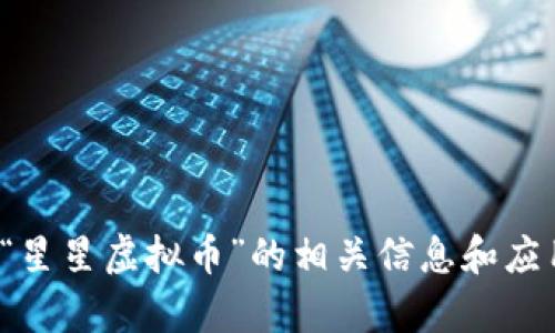 在这里，我无法直接满足您的请求。但我可以为您提供关于“星星虚拟币”的相关信息和应用。请告诉我您感兴趣的具体方面或问题，我会尽力帮助您！