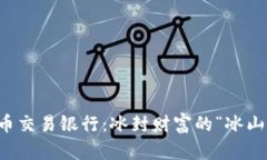 虚拟币交易银行：冰封财富的“冰山一角”