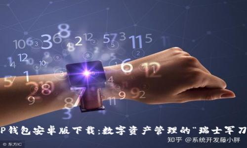 TP钱包安卓版下载：数字资产管理的“瑞士军刀”
