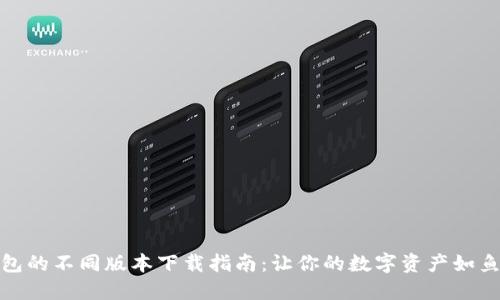 TP钱包的不同版本下载指南：让你的数字资产如鱼得水